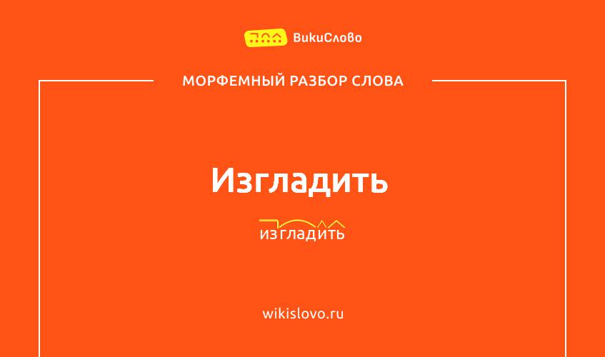 Морфемный разбор слова изгладить