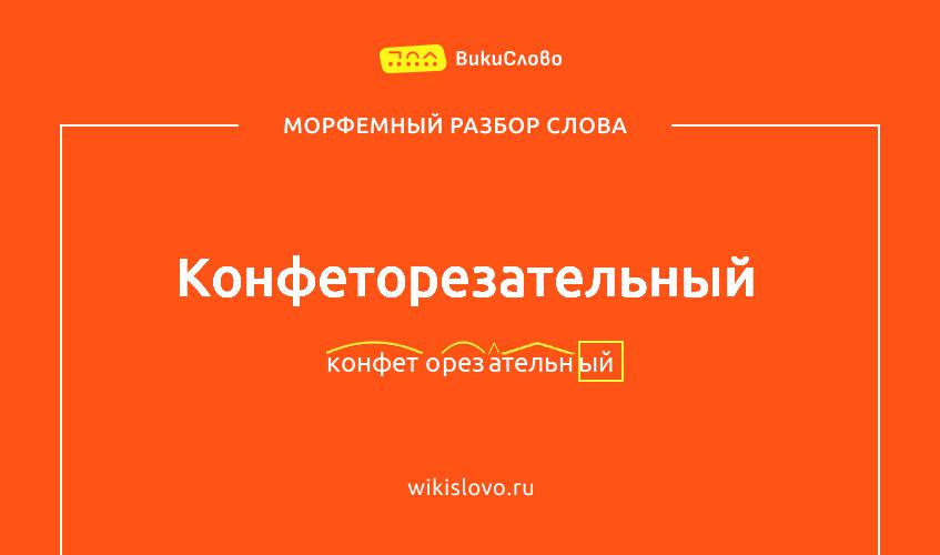 Морфемный разбор слова конфеторезательный