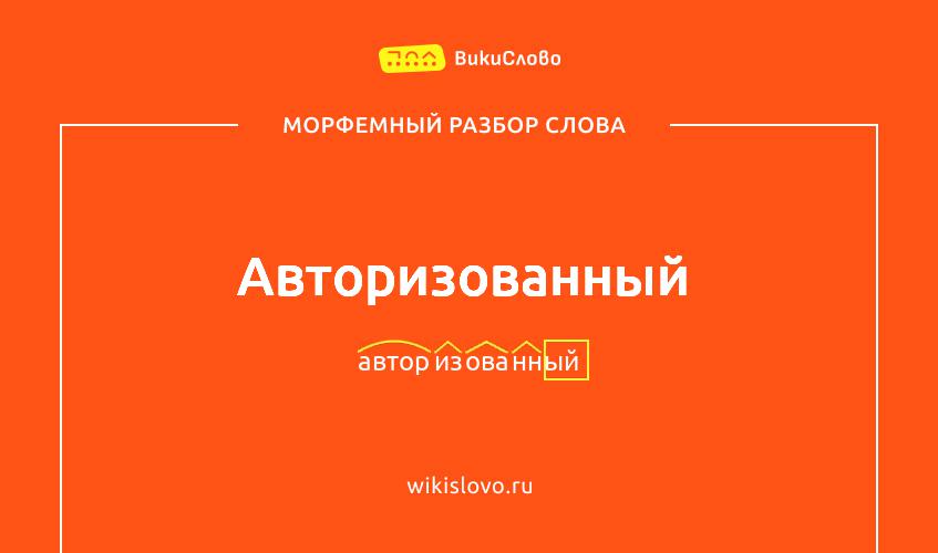 Морфемный разбор слова авторизованный