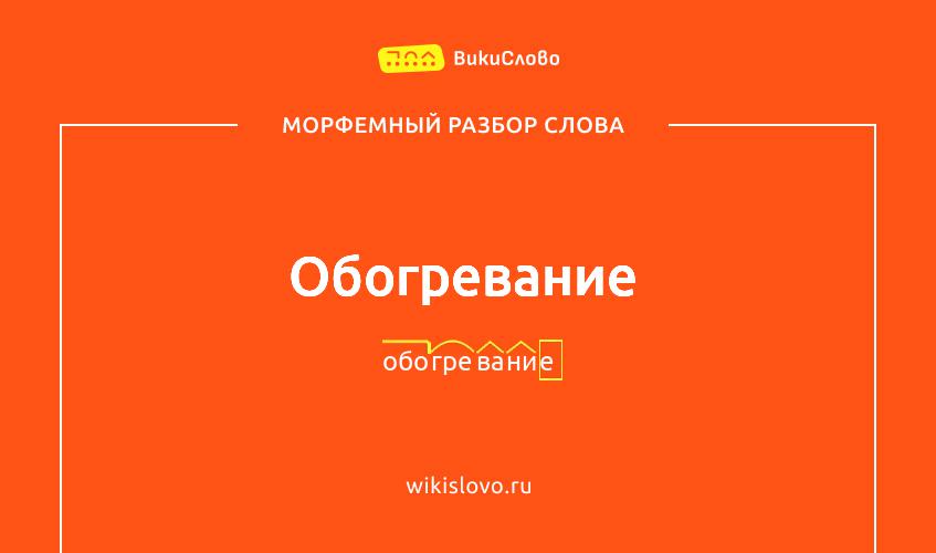 Морфемный разбор слова обогревание