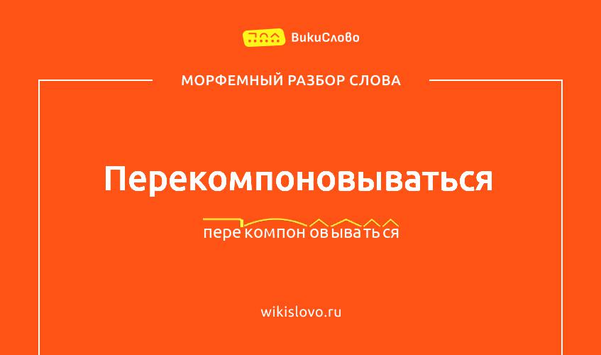 Морфемный разбор слова перекомпоновываться