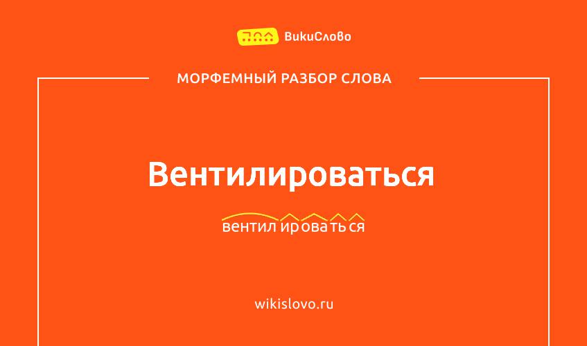 Морфемный разбор слова вентилироваться