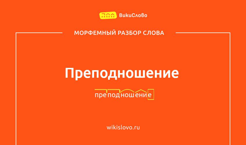 Морфемный разбор слова преподношение