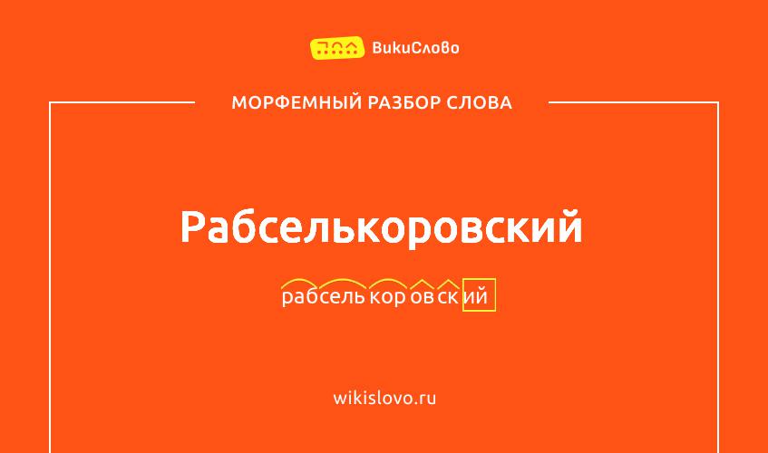 Морфемный разбор слова рабселькоровский