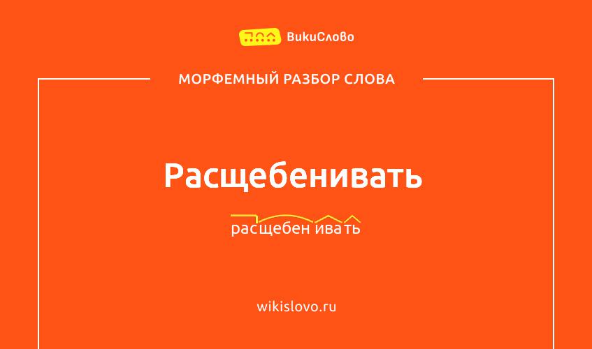 Морфемный разбор слова расщебенивать