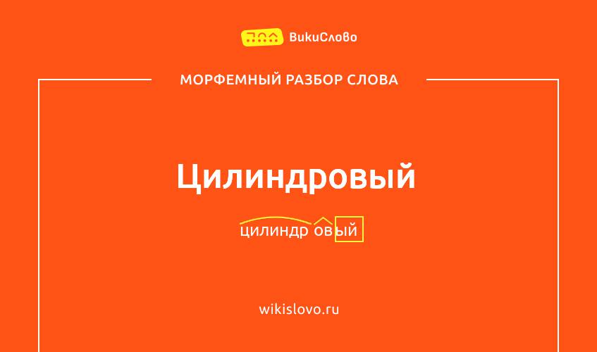 Морфемный разбор слова цилиндровый