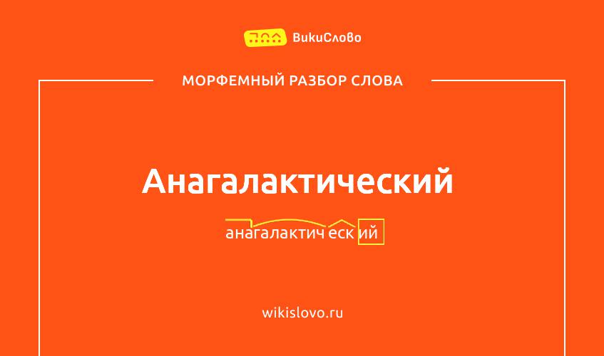 Морфемный разбор слова анагалактический