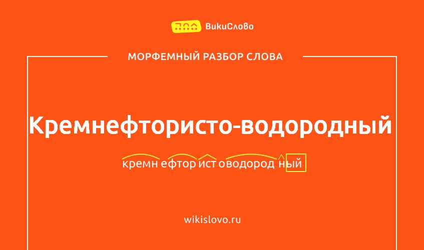 Морфемный разбор слова кремнефтористо-водородный