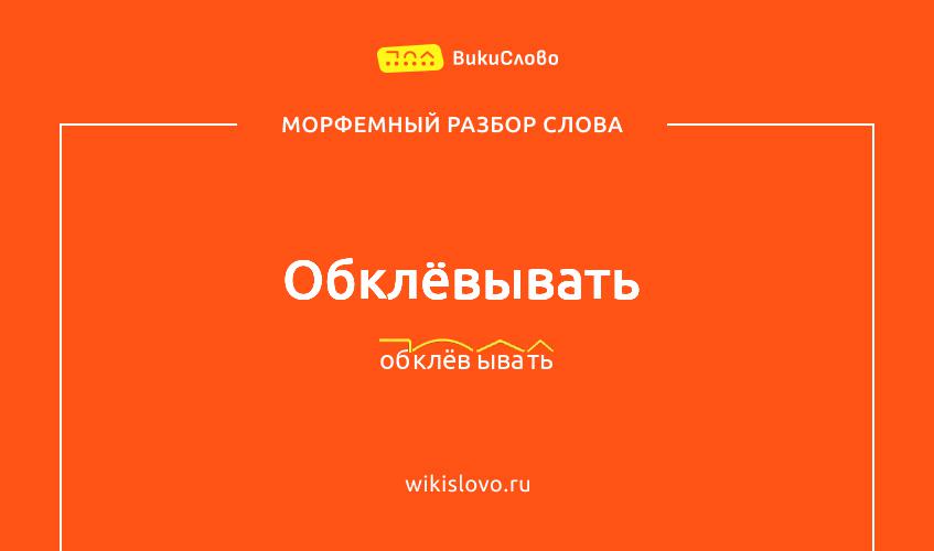 Морфемный разбор слова обклёвывать