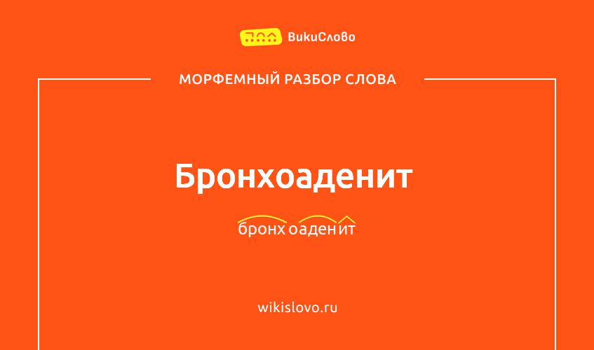 Морфемный разбор слова бронхоаденит