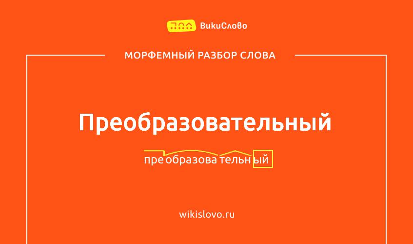Морфемный разбор слова преобразовательный