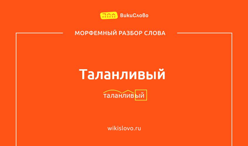 Морфемный разбор слова таланливый