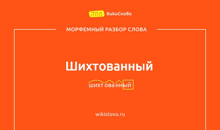 Морфемный разбор слова шихтованный