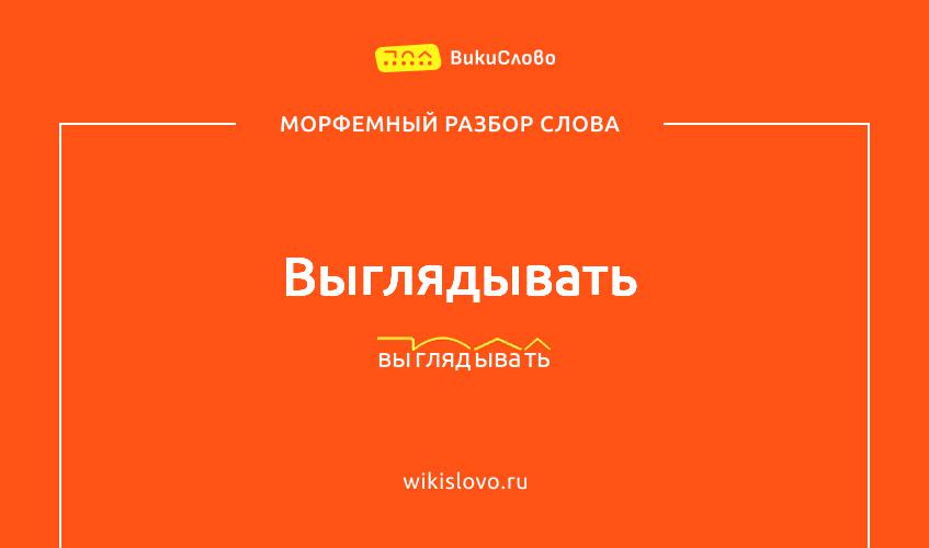Морфемный разбор слова выглядывать