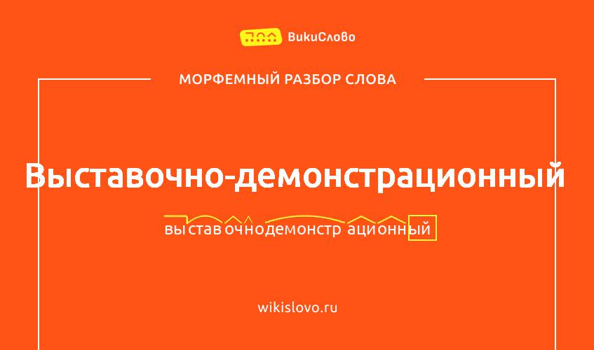 Морфемный разбор слова выставочно-демонстрационный