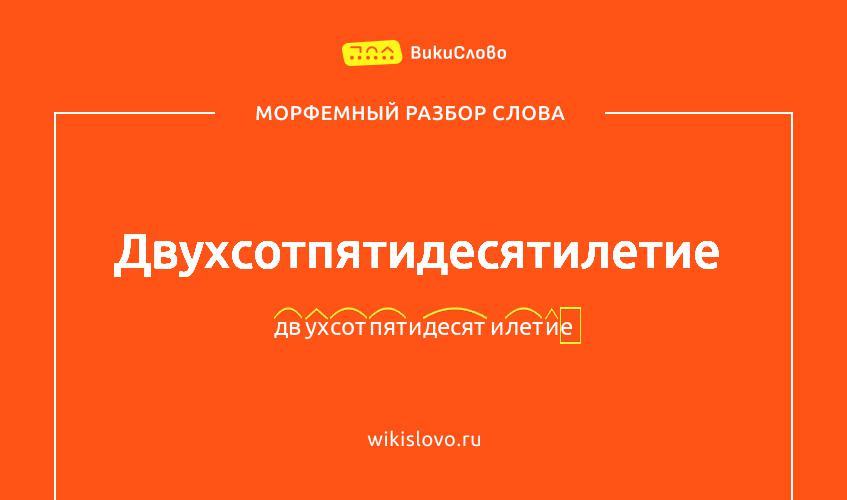 Морфемный разбор слова двухсотпятидесятилетие
