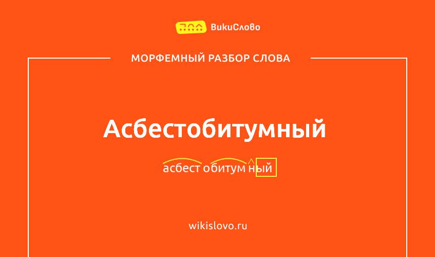 Морфемный разбор слова асбестобитумный