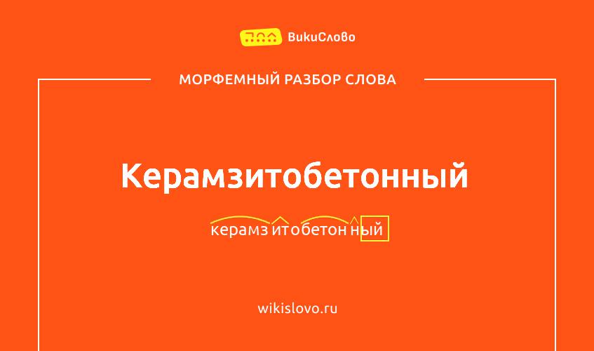 Морфемный разбор слова керамзитобетонный