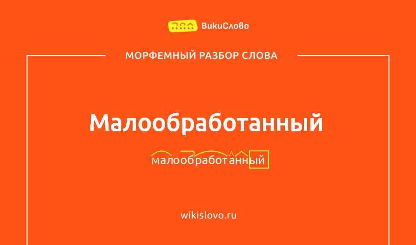 Морфемный разбор слова малообработанный