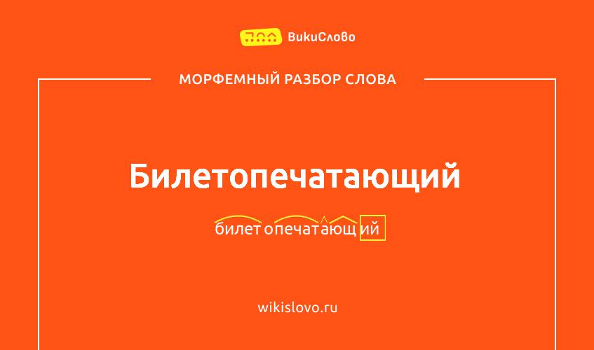 Морфемный разбор слова билетопечатающий