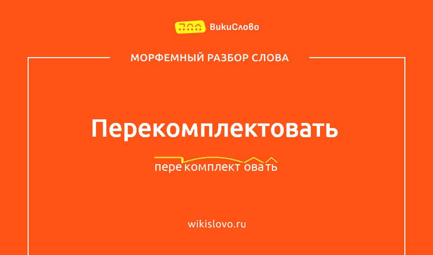 Морфемный разбор слова перекомплектовать