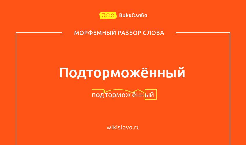 Морфемный разбор слова подторможённый