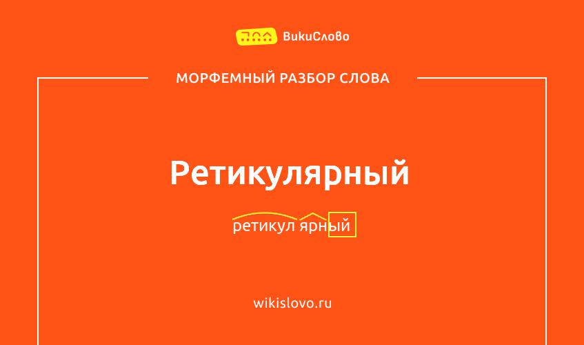 Морфемный разбор слова ретикулярный
