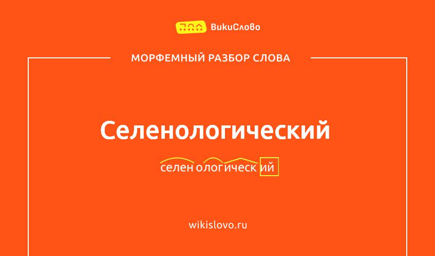 Морфемный разбор слова селенологический