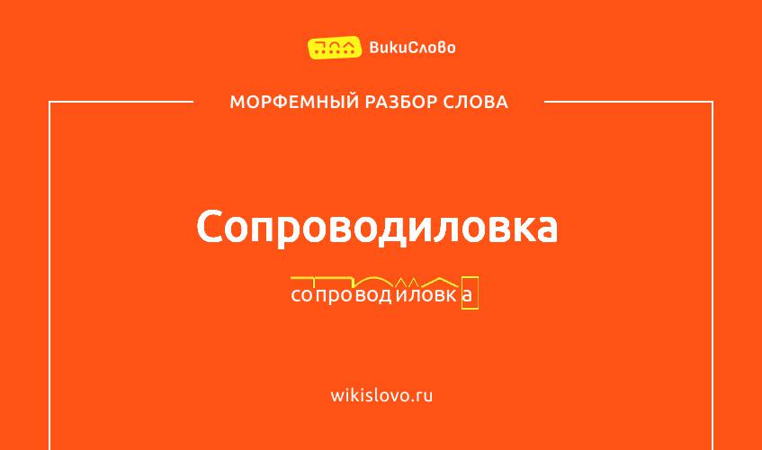 Морфемный разбор слова сопроводиловка