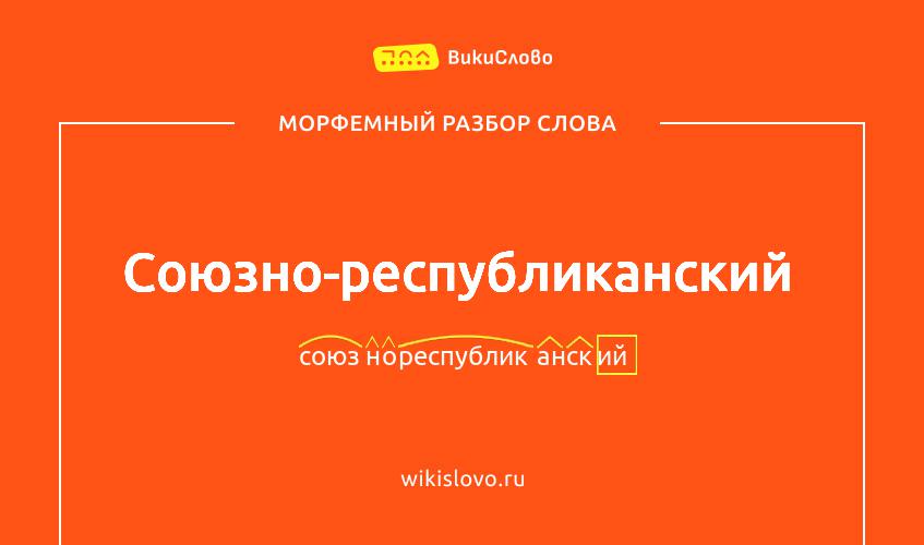 Морфемный разбор слова союзно-республиканский