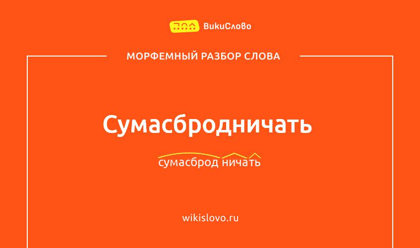 Морфемный разбор слова сумасбродничать