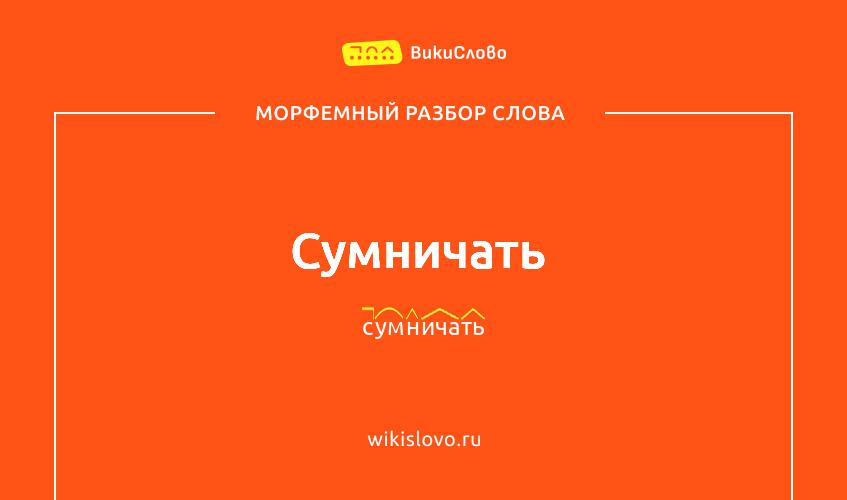 Морфемный разбор слова сумничать