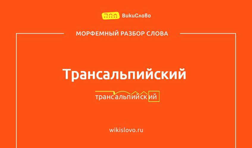 Морфемный разбор слова трансальпийский