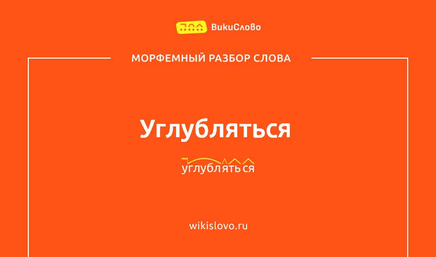 Морфемный разбор слова углубляться