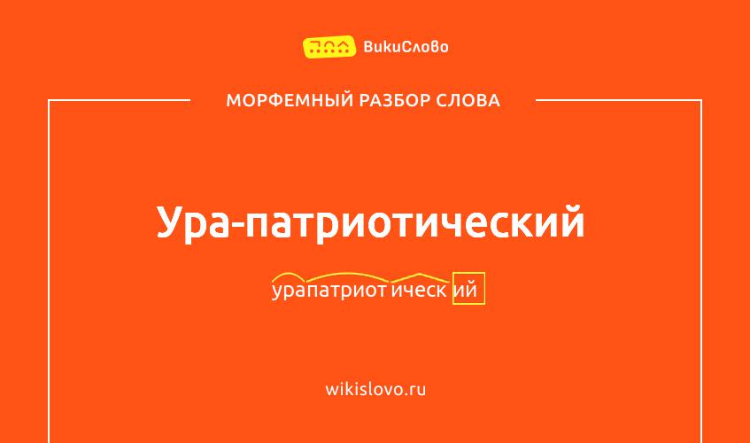 Морфемный разбор слова ура-патриотический