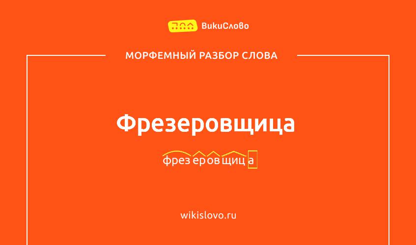 Морфемный разбор слова фрезеровщица
