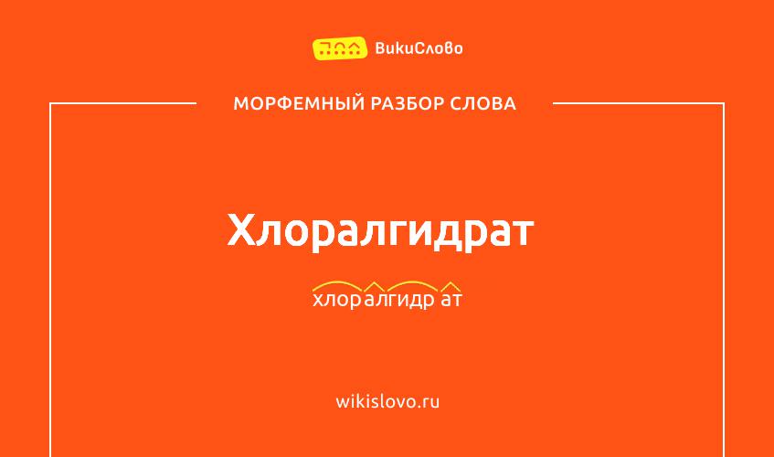 Морфемный разбор слова хлоралгидрат