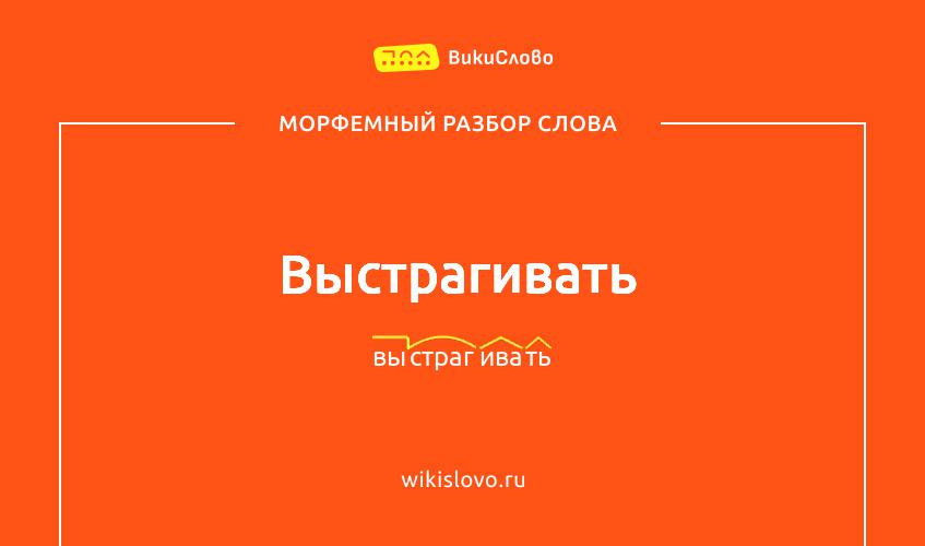 Морфемный разбор слова выстрагивать