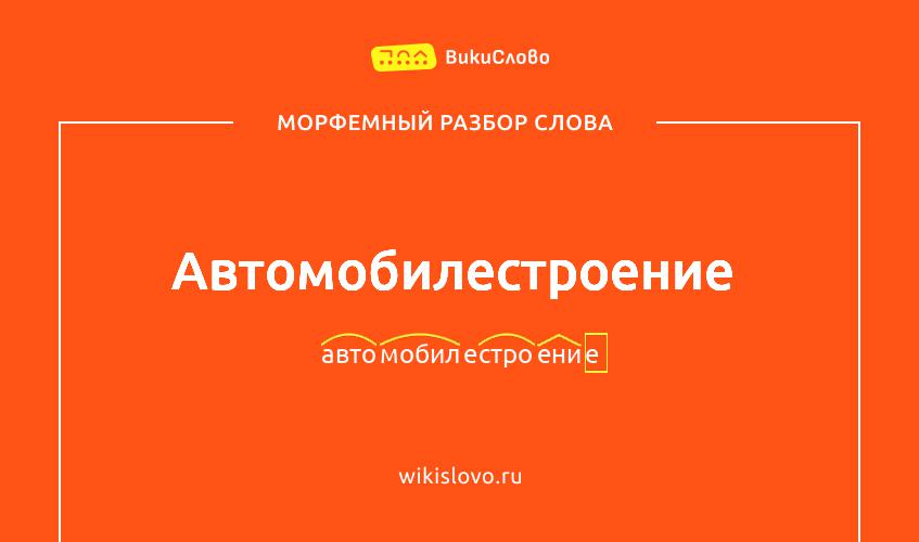 Морфемный разбор слова автомобилестроение