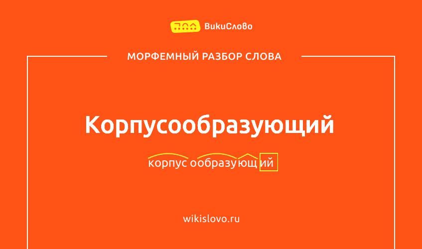 Морфемный разбор слова корпусообразующий