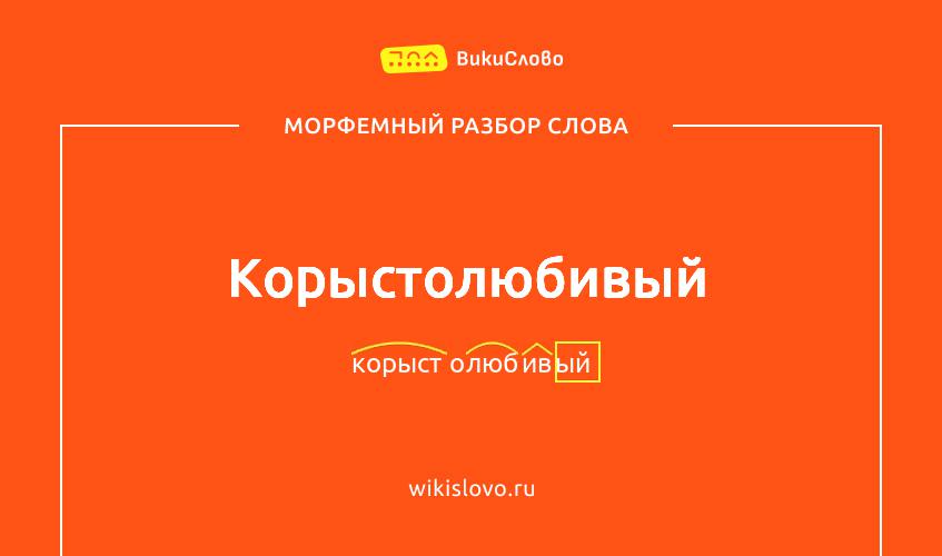 Морфемный разбор слова корыстолюбивый