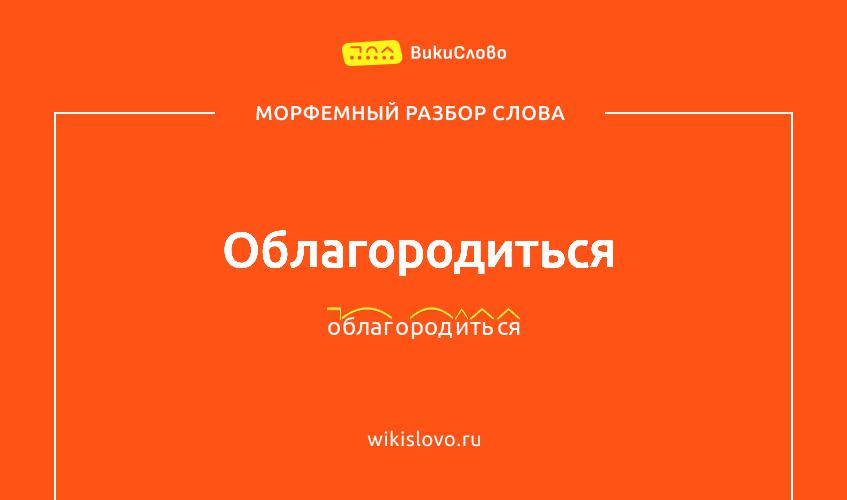 Морфемный разбор слова облагородиться