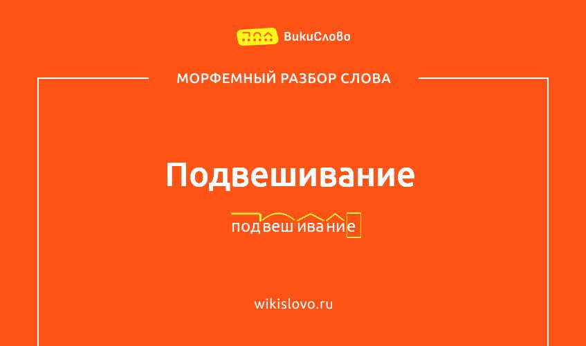 Морфемный разбор слова подвешивание