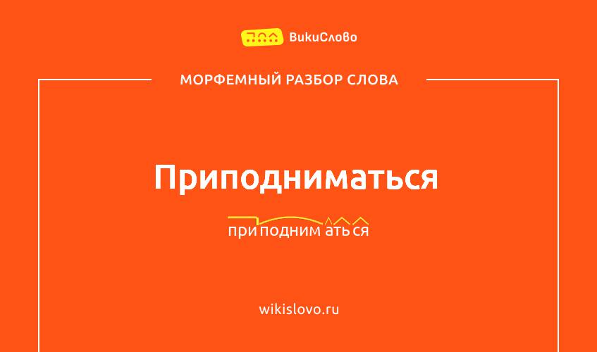 Морфемный разбор слова приподниматься