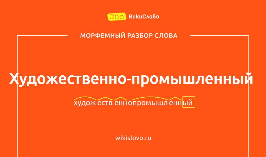 Морфемный разбор слова художественно-промышленный