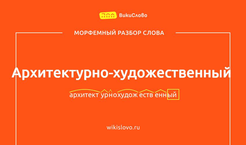 Морфемный разбор слова архитектурно-художественный