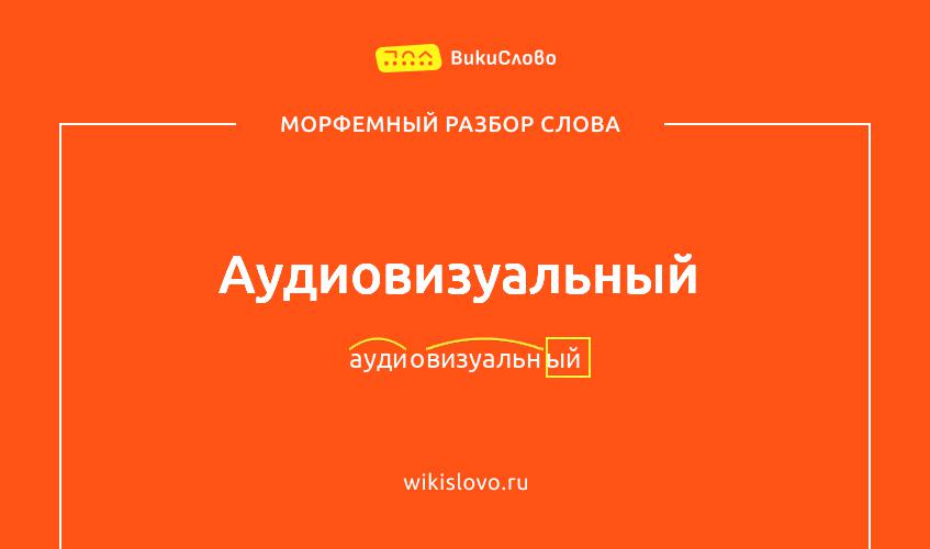 Морфемный разбор слова аудиовизуальный