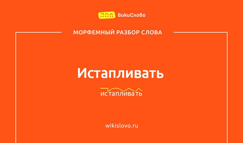 Морфемный разбор слова истапливать