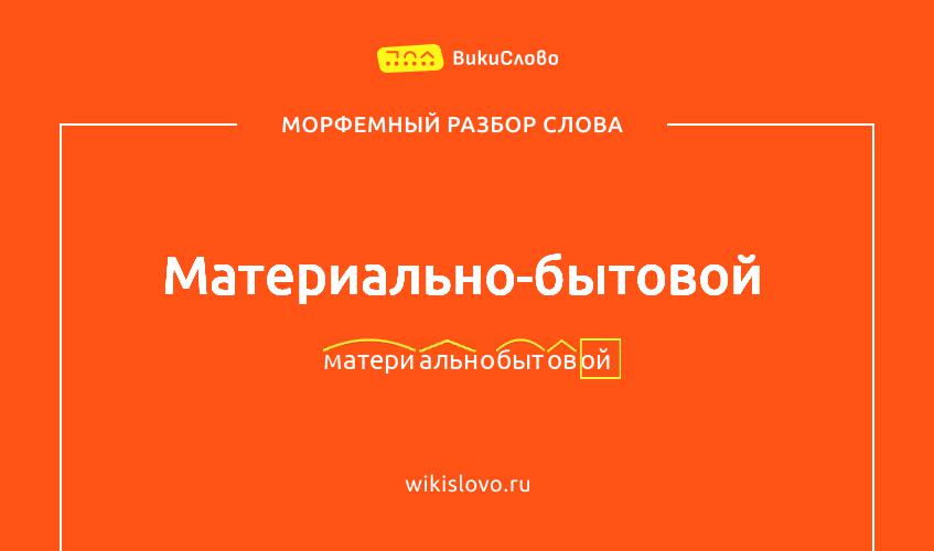 Морфемный разбор слова материально-бытовой