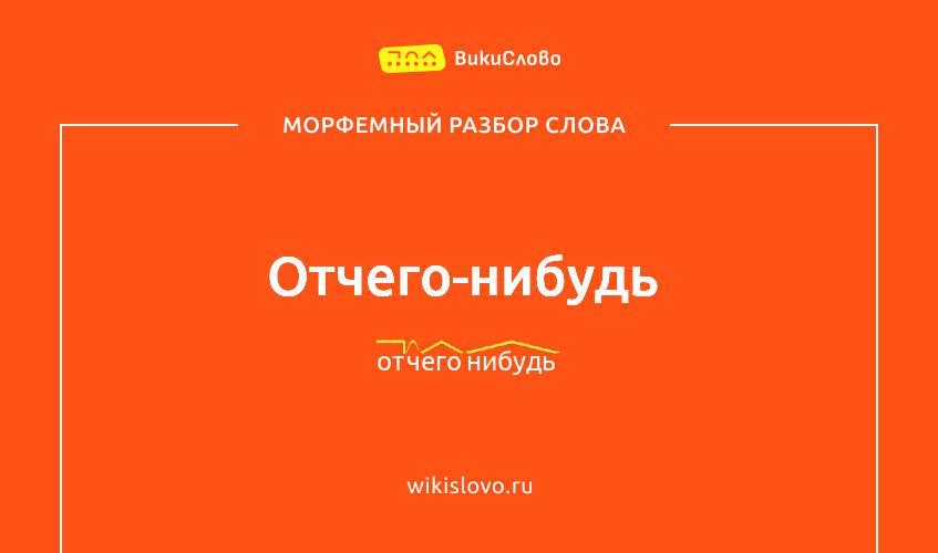 Морфемный разбор слова отчего-нибудь